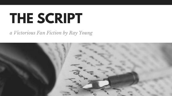 THE SCRIPT [6] - a Victorious Fan Fiction