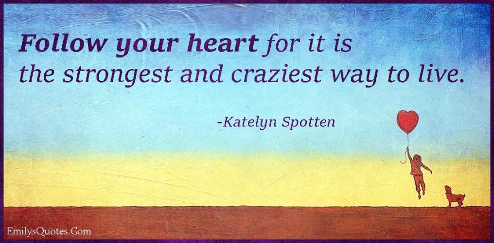 Always follow your heart ...