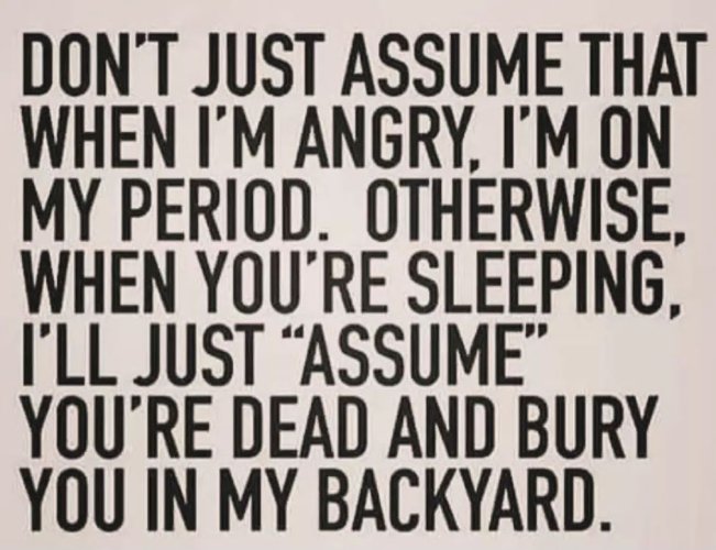 Don't assume that when I'm angry, I'm on my period.