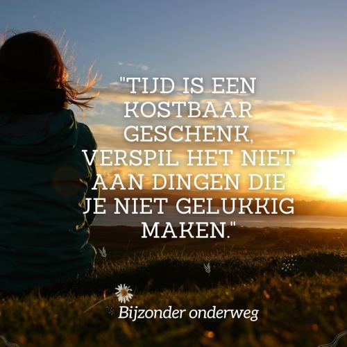 Tijd is een kostbaar geschenk, verspil het niet aan dingen die je niet gelukkig maken.