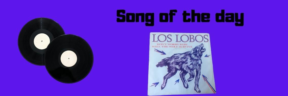 Song of the day - Los Lobos - Will The Wolf Survive