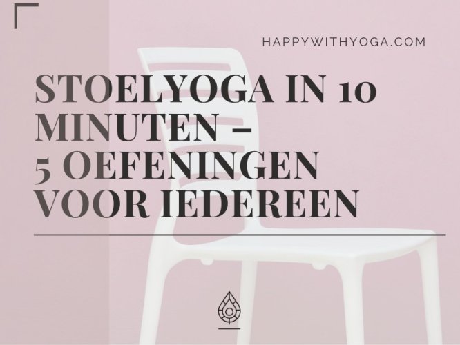 Stoelyoga in 10 minuten – 5 oefeningen voor iedereen - Happy with Yoga