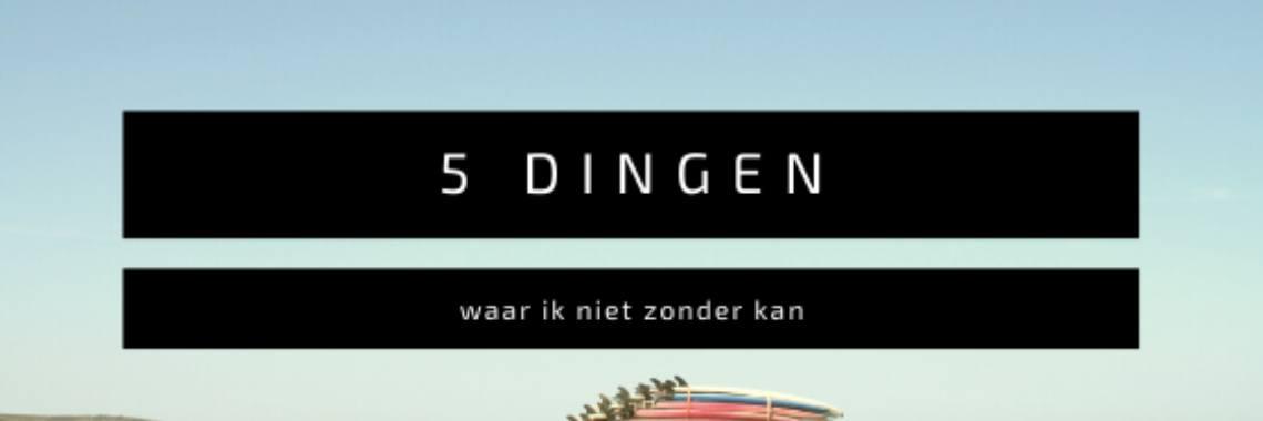  5 dingen waar ik niet zonder kan...