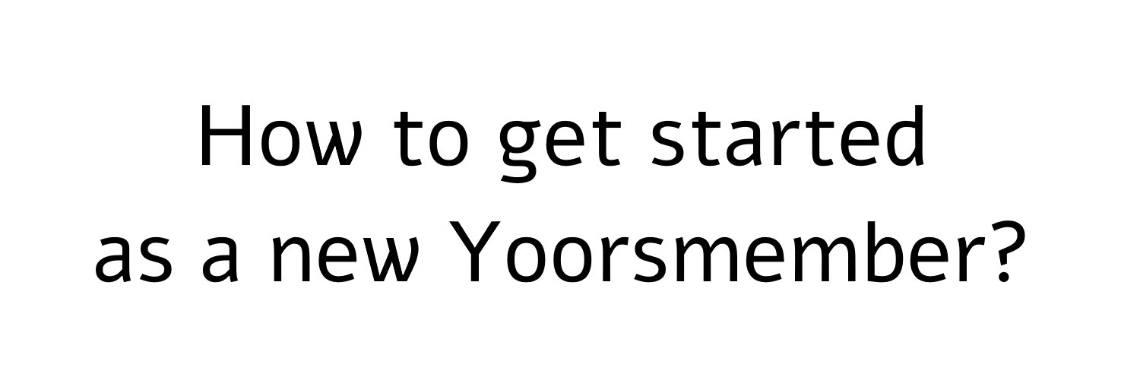  How to get started as a new Yoorsmember?