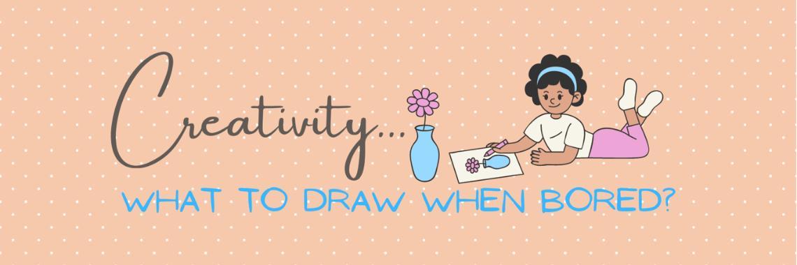  What to draw when bored... 10 tips...