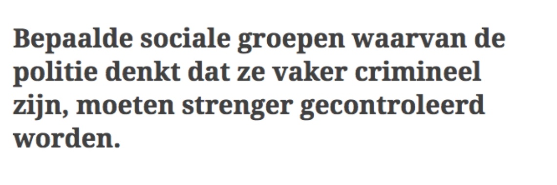 Bepaalde sociale groepen waarvan de politie denkt dat ze vaker crimineel zijn, moeten strenger gecontroleerd worden.  | Henkjan de Krijger