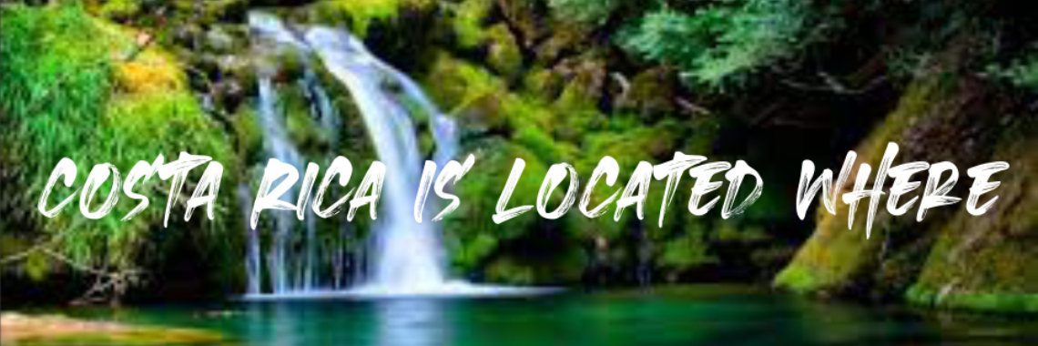 costa rica is located where | sameerbedar07