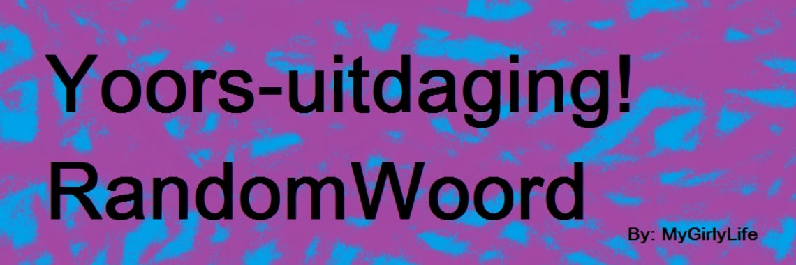 Yoors-#Uitdaging: #RandomWoord | Mygirlylife