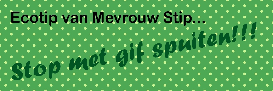 Ecotip van Mevrouw Stip... Stop met vergif spuiten!!! | Mevrouw Stip...