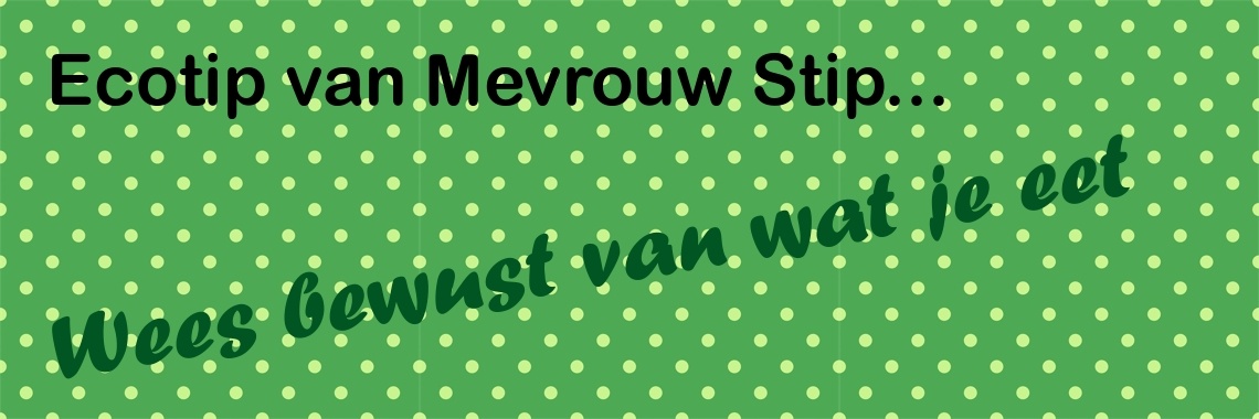Ecotip van Mevrouw Stip... Wees bewust van wat je eet... | Mevrouw Stip...
