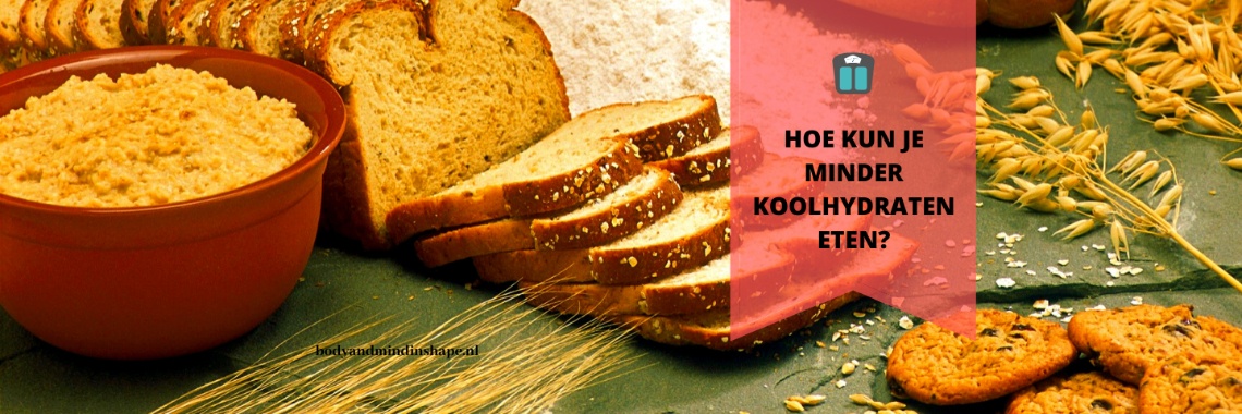 Hoe kun je minder koolhydraten eten? | Bodyandmindinshape.nl