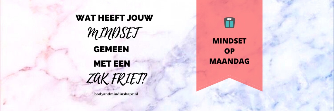 Wat heeft jouw mindset gemeen met een zak friet? | Bodyandmindinshape.nl